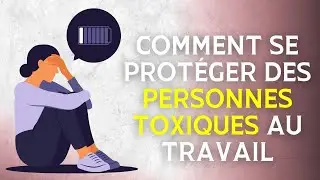 Comment se protéger des personnes toxiques au travail : mes 4 conseils !