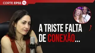 A TRISTE FALTA DE CONEXÃO | CARINA PIRRÓ