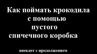 Как поймать крокодила с помощью пустого спичечного коробка