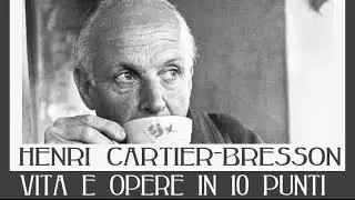 Henri Cartier-Bresson: Life and Works in 10 Points
