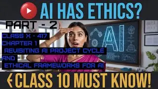 Class 10 AI - 417  2025-26  Part 2 Unit–1: Revisiting AI Project Cycle & Ethical Frameworks for AI