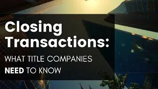 Closing Transactions What Title Needs to Know