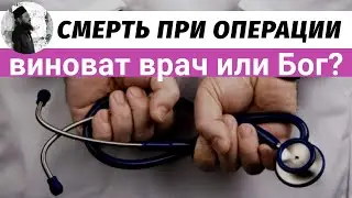 Смерть при операции, виноват врач или Бог? Максим Каскун