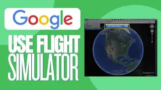 How to Use the Google Earth Flight Simulator 2024