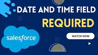 How to Make Date and Time Field Required in Salesforce | Make Date/Time Field Required Salesforce