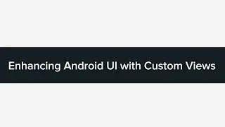 Tutorial: Enhancing Android UI with Custom Views