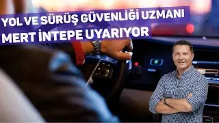 Yol ve Sürüş Güvenliği Uzmanı Mert İntepe Uyarıyor