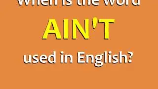 22  When is the word AIN'T used in English?