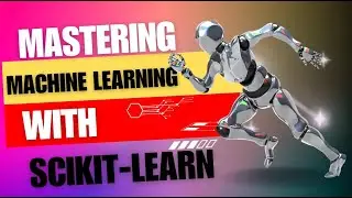 Mastering Machine Learning with Scikit-Learn: Complete Tutorial for Beginners to Advanced