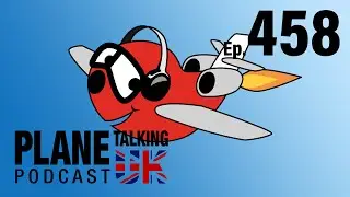Episode 458 - Carlos Returns | Plane Talking UK | Aviation Podcast