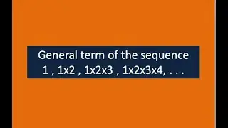 General term of 1, 1x2, 1x2x3, 1x2x3x4, - - -