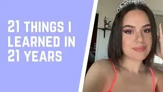 21 Things I Learned In 21 Years!!!