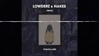 Familiar (Lowderz, Hakes Remix)