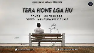 Tera Hone laga hu Cover Song । Mr. Vishars । Maheshwari Visuals
