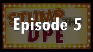 Stump the DPE - Episode 5