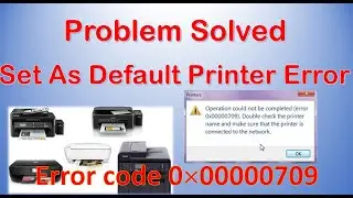 Operaion Could not be Completed (Error Code 0x00000709).Double Check the Printer Name  Printer Error