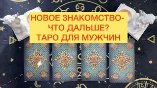 «НОВОЕ ЗНАКОМСТВО - ЧТО ДАЛЬШЕ» ТАРО ДЛЯ МУЖЧИН