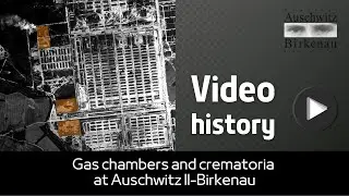 Video history | Gas chambers and crematoria at Auschwitz II-Birkenau