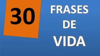 30 Frases de la Vida. Sabias palabras para crear Conciencia.