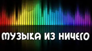 МУЗЫКА ИЗ НИЧЕГО !!!!!