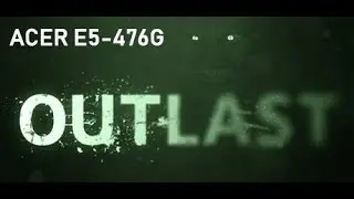 Outlast  (Acer E5-476G i5 8250u Nvidia MX150)