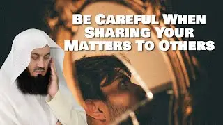 Be Careful When Sharing Your Matters To Others | Mutfi Menk