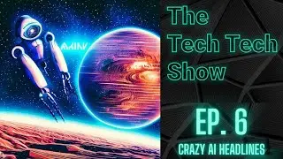 The Tech Tech Show Ep 6 | Crazy headlines, AI Singularity, and This Week's AI Roundup