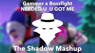 Gammer x Bossfight - Needed U _ U Got Me [The Shadow Mashup #4]
