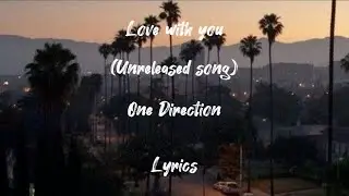 One Direction - love with you (Unreleased song) - (Lyrics)