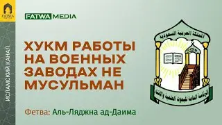 Допустимо ли мусульманам работать на военных заводах неверных? | Постоянный комитет по фетвам