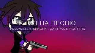 Гача лайф | клип на песню «PUSSYKILLER, КРИСПИ - Завтрак в постель»