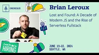 A Decade of Modern JS and the Rise of Serverless Fullstack | Brian Leroux | CascadiaJS 2024