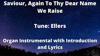 Saviour, Again To Thy Dear Name We Raise (tune:Ellers) - Organ Instrumental Introduction & Lyrics