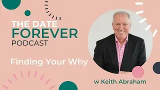 Finding Your Why with Keith Abraham on The Date Forever Podcast