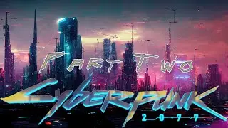 Cyberpunk 2077 - Part Two
