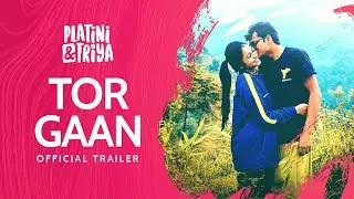 Tor Gaan | Music Video | Official Trailer | Platini & Triya