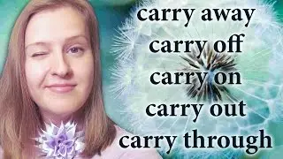 Phrasal verb carry: carry away, carry off, carry on, carry out, carry through