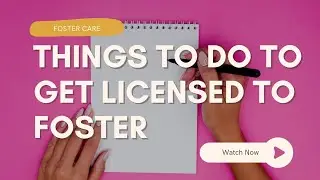 Things to do to get licensed as a foster parent