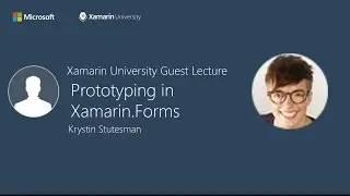 Prototyping in Xamarin.Forms - Krystin Stutesman - Xamarin University Guest Lecture