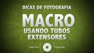 Dicas de Fotografia - Macro usando Tubos de Extensão