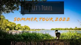 Let's Travel | Sommer Tour 2022 | #2 Camping in Köln und SUP am Bleibtreusee