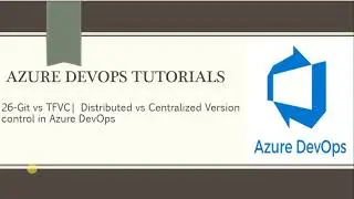 Part 26-Git vs TFVC|Distributed vs Centralized Version control in Azure DevOps|Azure DevOps Tutorial