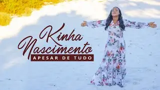 KINHA NASCIMENTO - APESAR DE TUDO | CLIPE OFICIAL