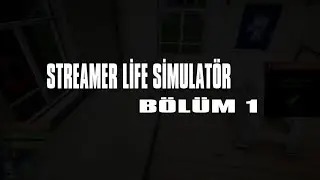 STREAMER LİFE SİMULATOR (BÖLÜM 1)
