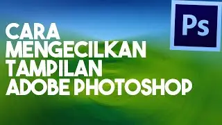 Cara Mengecilkan Tampilan Adobe Photoshop Terbaru - Adobe Photoshop Indonesia