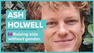 #07 - Ash Holwell / Raising kids without gender