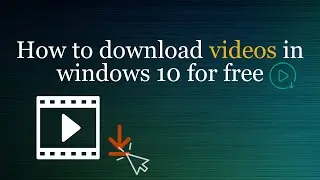 how to download videos in windows 10 for free