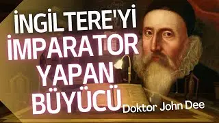 İngiltere'yi İmparator Yapan Büyücü! Dr. John Dee