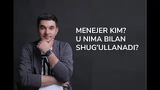 Menejer kim? U Nima bilan shug'ullanadi? 1 dars