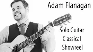 Adam Flanagan - Solo Guitarist Classical Showreel
